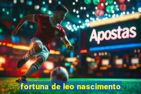 fortuna de leo nascimento